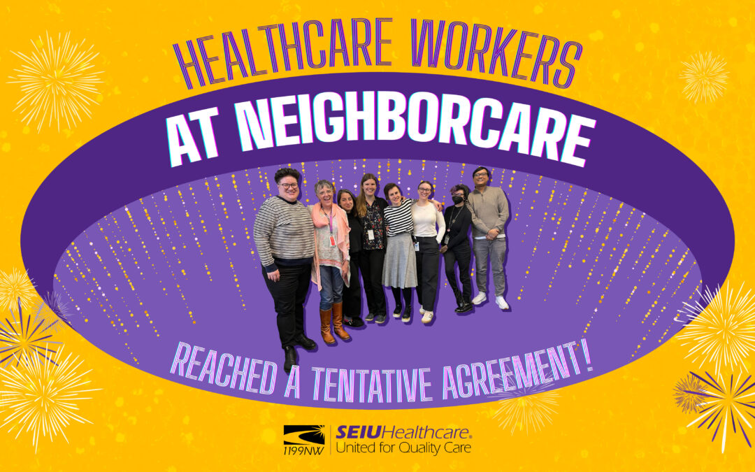 Neighborcare Healthcare Workers Reach Tentative Agreement on a Strong New Contract!